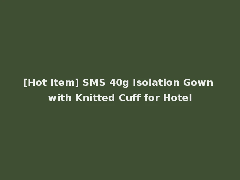 [Hot Item] SMS 40g Isolation Gown with Knitted Cuff for Hotel