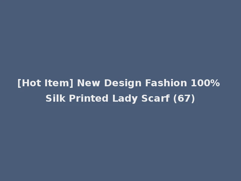 [Hot Item] New Design Fashion 100% Silk Printed Lady Scarf (67)