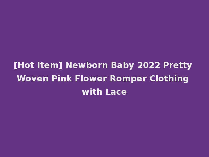 [Hot Item] Newborn Baby 2022 Pretty Woven Pink Flower Romper Clothing with Lace