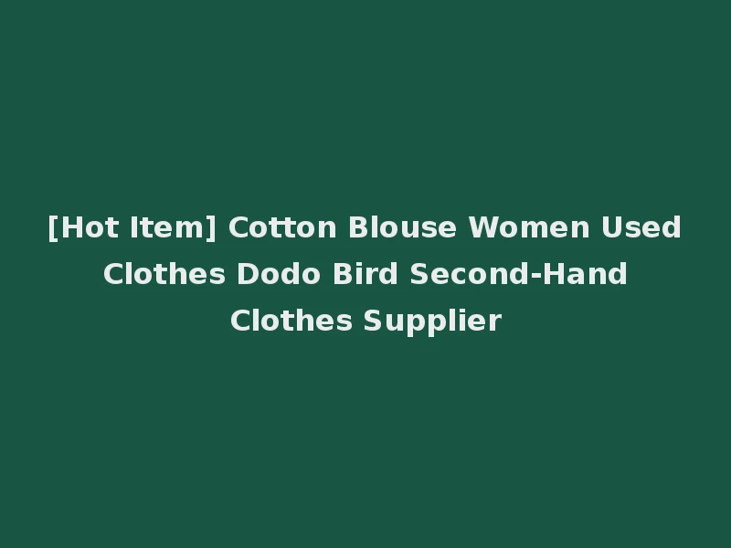 [Hot Item] Cotton Blouse Women Used Clothes Dodo Bird Second-Hand Clothes Supplier