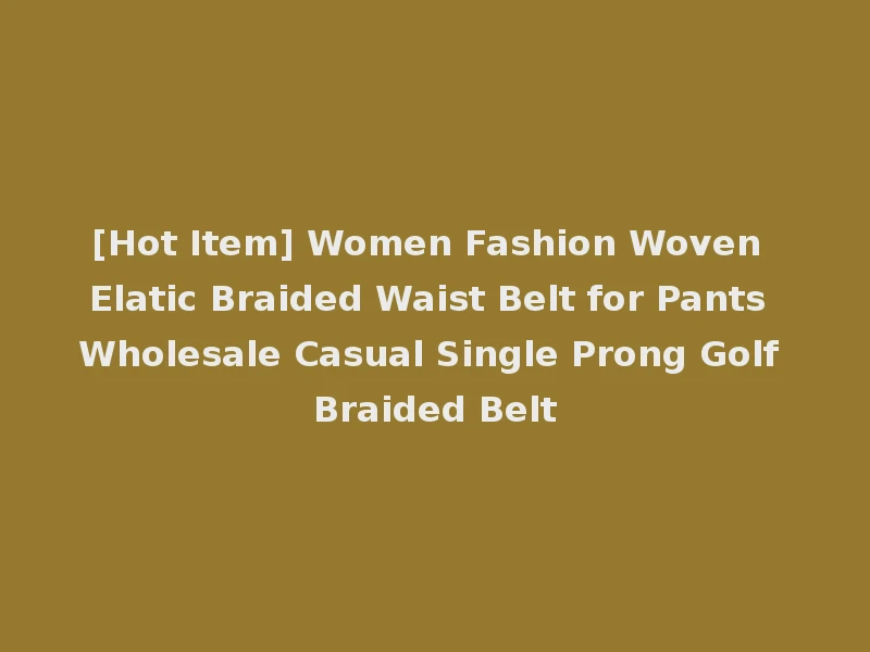 [Hot Item] Women Fashion Woven Elatic Braided Waist Belt for Pants Wholesale Casual Single Prong Golf Braided Belt