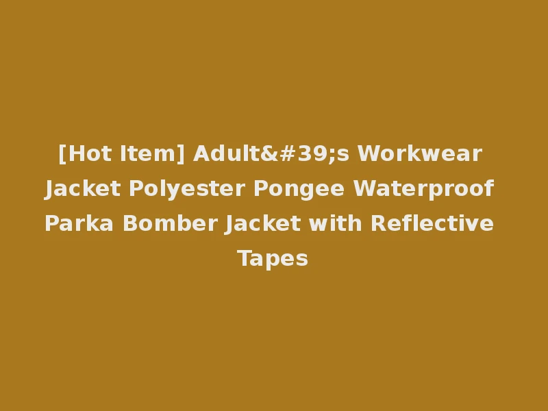 [Hot Item] Adult's Workwear Jacket Polyester Pongee Waterproof Parka Bomber Jacket with Reflective Tapes