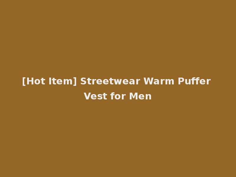 [Hot Item] Streetwear Warm Puffer Vest for Men