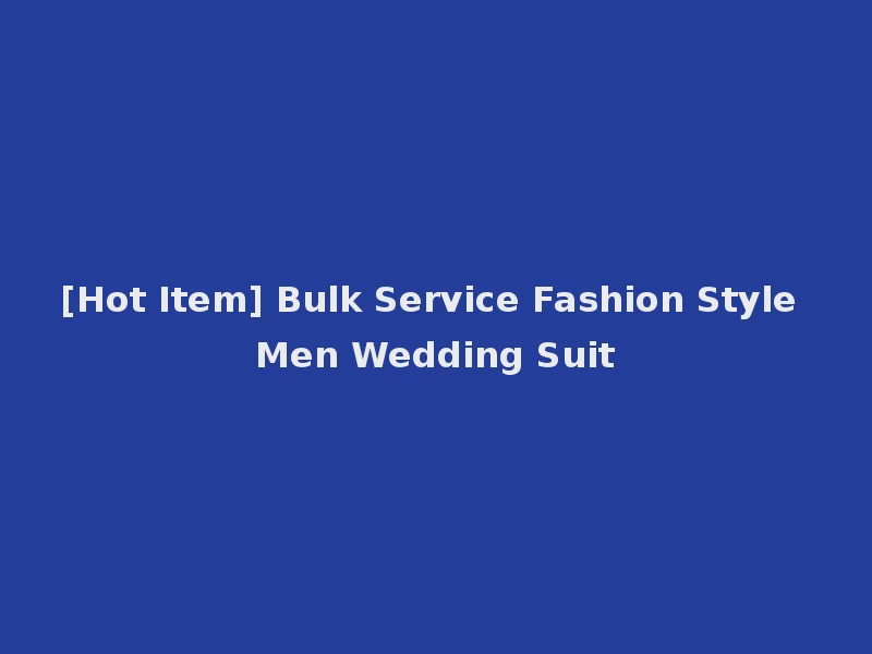 [Hot Item] Bulk Service Fashion Style Men Wedding Suit
