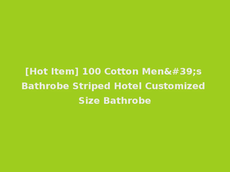 [Hot Item] 100 Cotton Men's Bathrobe Striped Hotel Customized Size Bathrobe