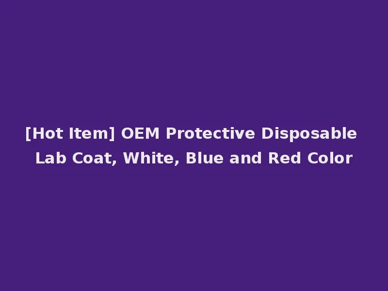 [Hot Item] OEM Protective Disposable Lab Coat, White, Blue and Red Color