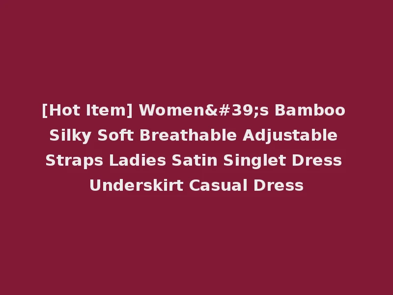 [Hot Item] Women's Bamboo Silky Soft Breathable Adjustable Straps Ladies Satin Singlet Dress Underskirt Casual Dress