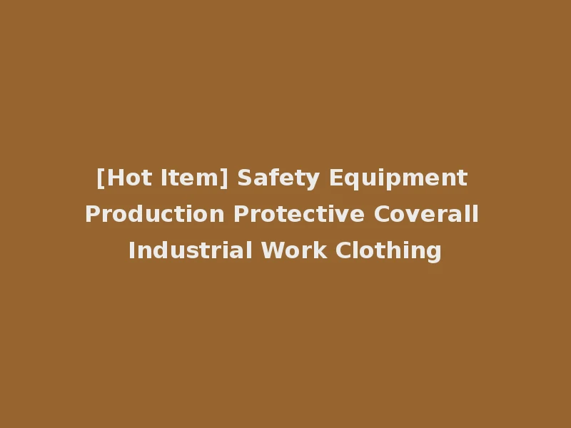 [Hot Item] Safety Equipment Production Protective Coverall Industrial Work Clothing