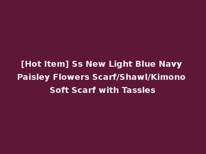 [Hot Item] Ss New Light Blue Navy Paisley Flowers Scarf/Shawl/Kimono Soft Scarf with Tassles