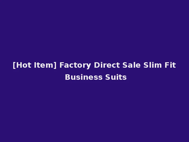 [Hot Item] Factory Direct Sale Slim Fit Business Suits