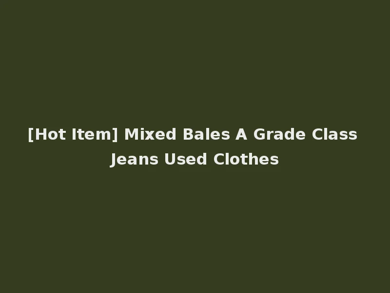 [Hot Item] Mixed Bales A Grade Class Jeans Used Clothes