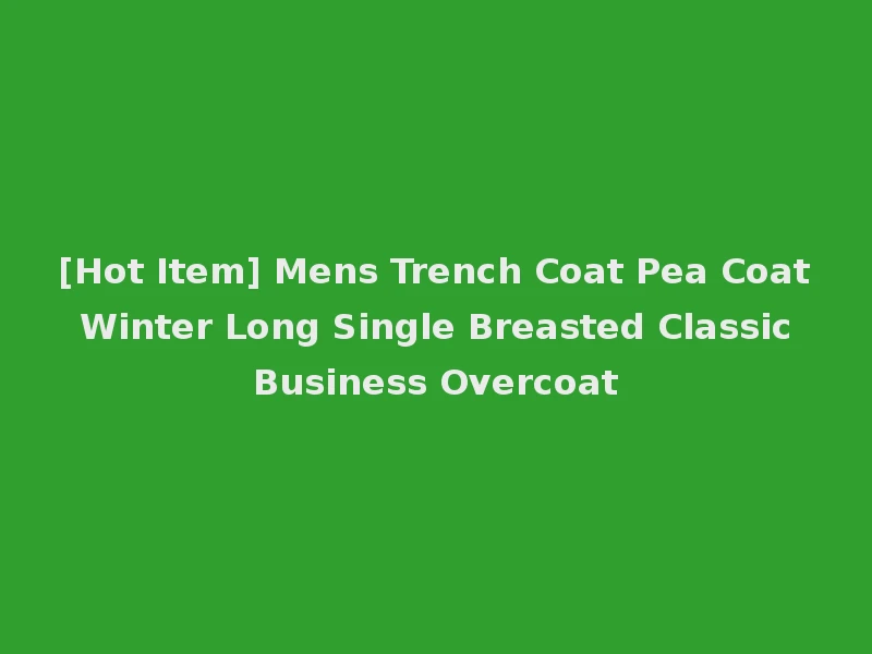 [Hot Item] Mens Trench Coat Pea Coat Winter Long Single Breasted Classic Business Overcoat