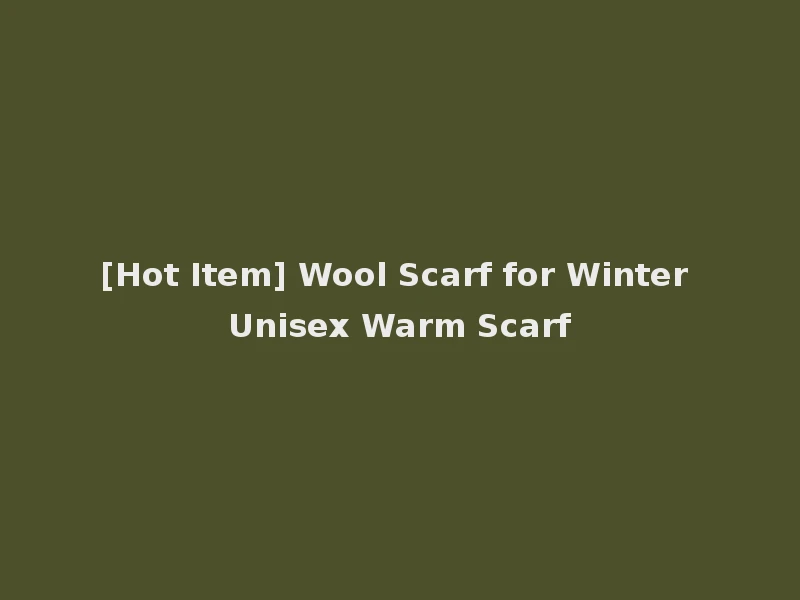 [Hot Item] Wool Scarf for Winter Unisex Warm Scarf