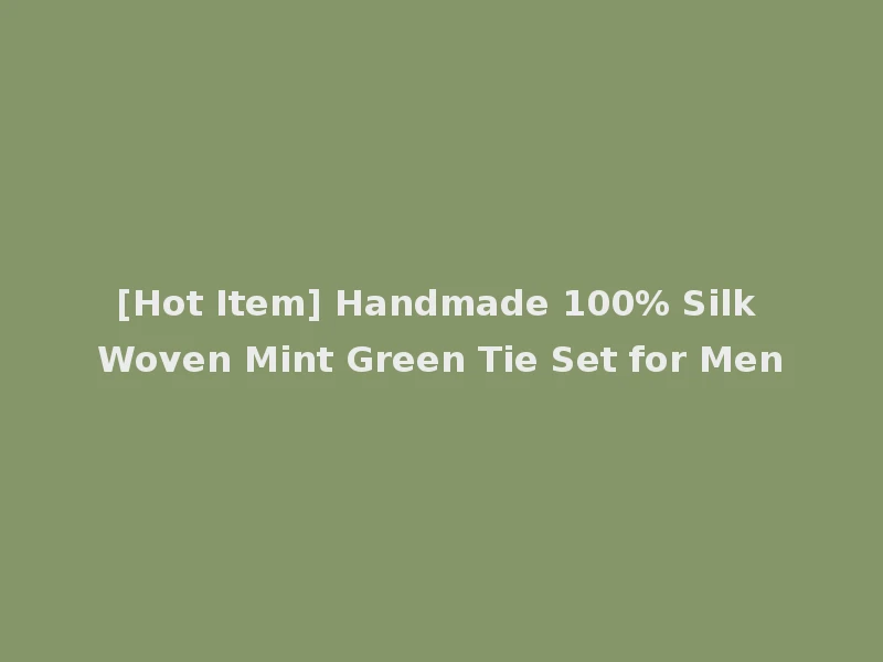 [Hot Item] Handmade 100% Silk Woven Mint Green Tie Set for Men