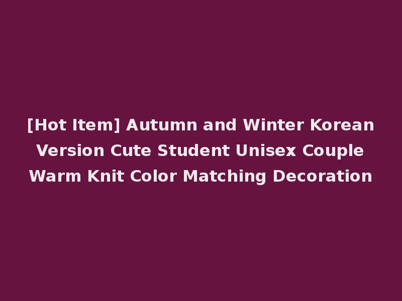 [Hot Item] Autumn and Winter Korean Version Cute Student Unisex Couple Warm Knit Color Matching Decoration