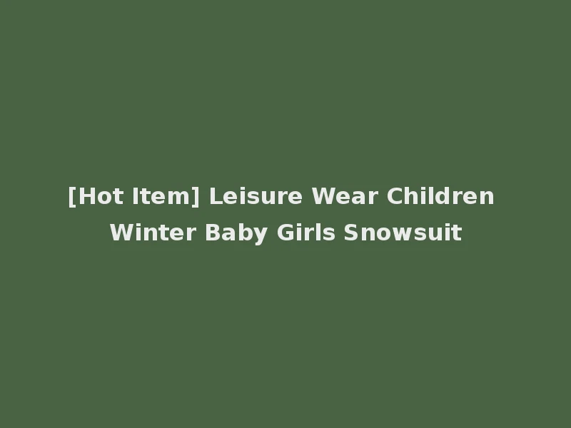 [Hot Item] Leisure Wear Children Winter Baby Girls Snowsuit