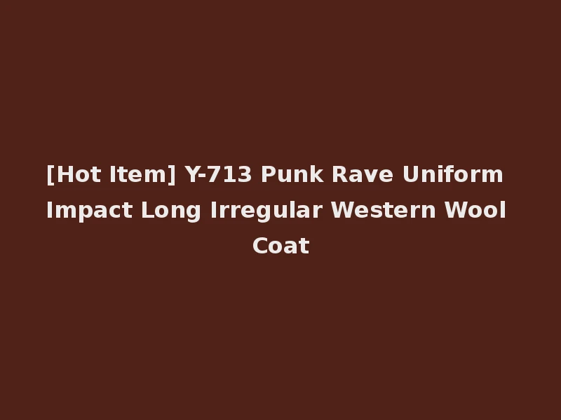 [Hot Item] Y-713 Punk Rave Uniform Impact Long Irregular Western Wool Coat