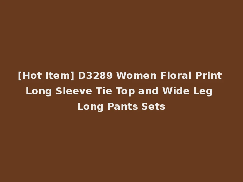[Hot Item] D3289 Women Floral Print Long Sleeve Tie Top and Wide Leg Long Pants Sets