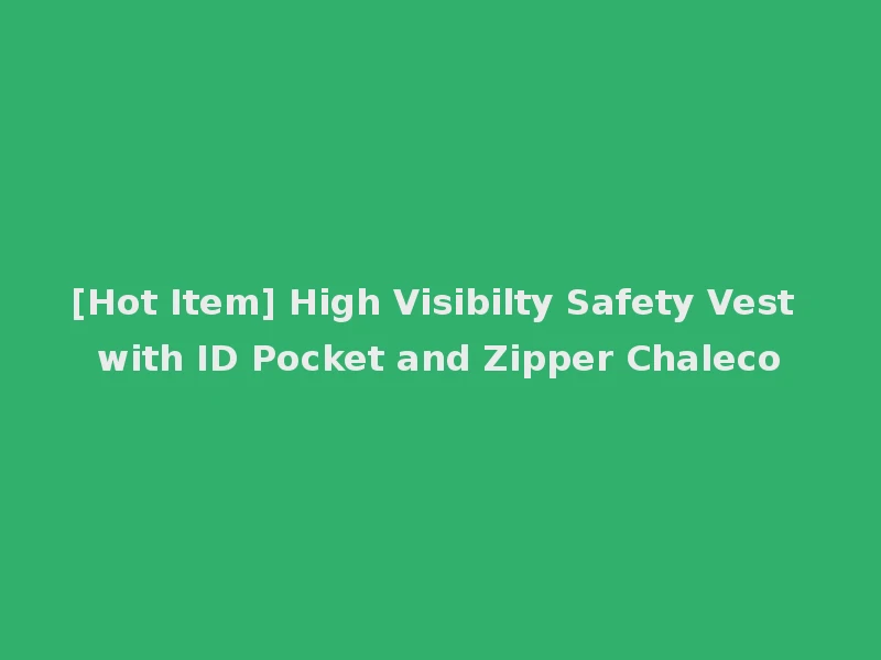 [Hot Item] High Visibilty Safety Vest with ID Pocket and Zipper Chaleco