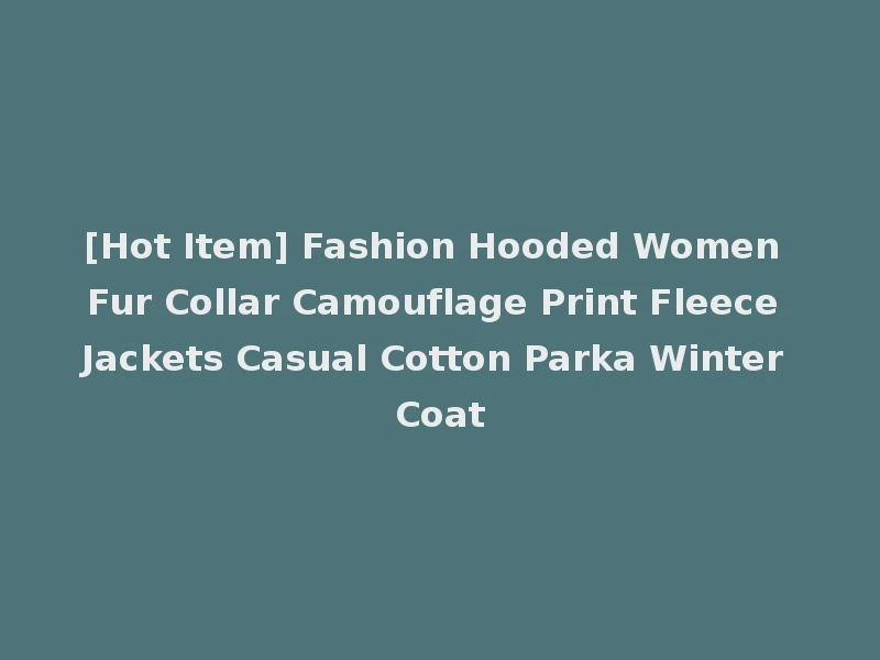 [Hot Item] Fashion Hooded Women Fur Collar Camouflage Print Fleece Jackets Casual Cotton Parka Winter Coat