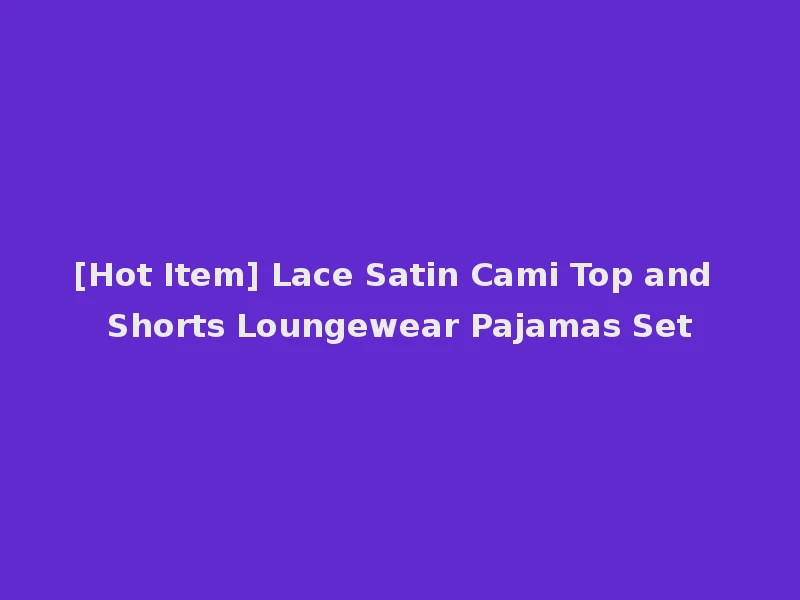 [Hot Item] Lace Satin Cami Top and Shorts Loungewear Pajamas Set