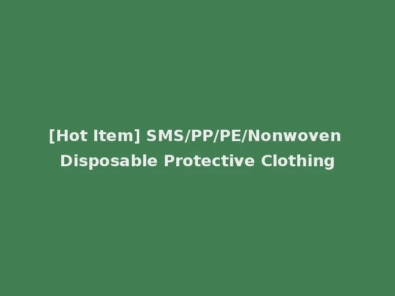 [Hot Item] SMS/PP/PE/Nonwoven Disposable Protective Clothing
