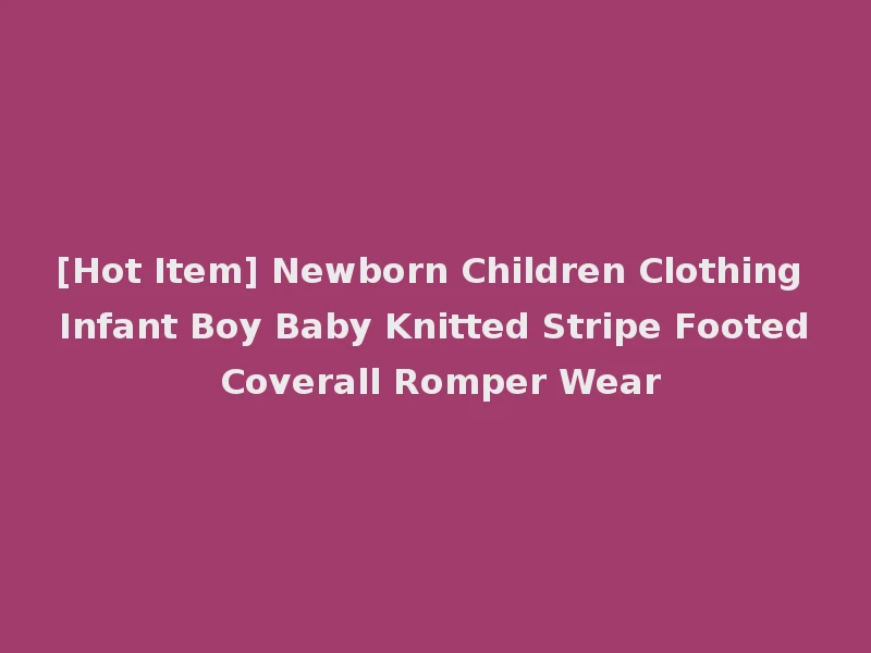 [Hot Item] Newborn Children Clothing Infant Boy Baby Knitted Stripe Footed Coverall Romper Wear