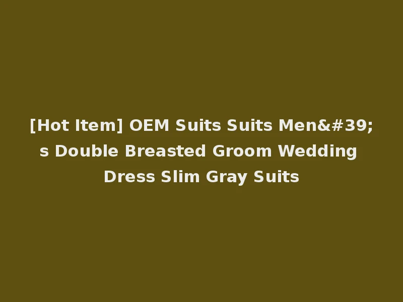 [Hot Item] OEM Suits Suits Men's Double Breasted Groom Wedding Dress Slim Gray Suits