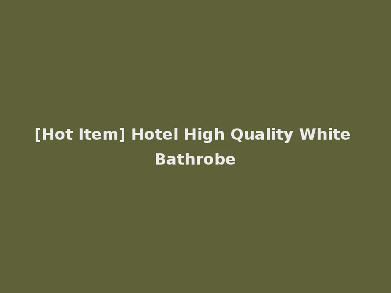 [Hot Item] Hotel High Quality White Bathrobe