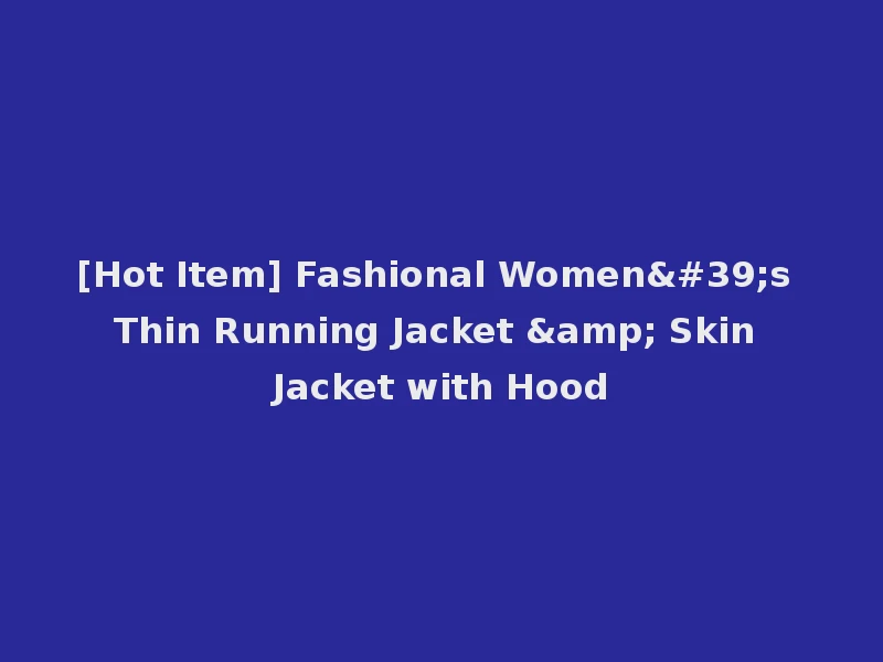 [Hot Item] Fashional Women's Thin Running Jacket & Skin Jacket with Hood
