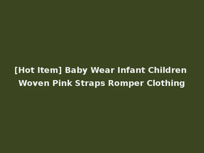 [Hot Item] Baby Wear Infant Children Woven Pink Straps Romper Clothing