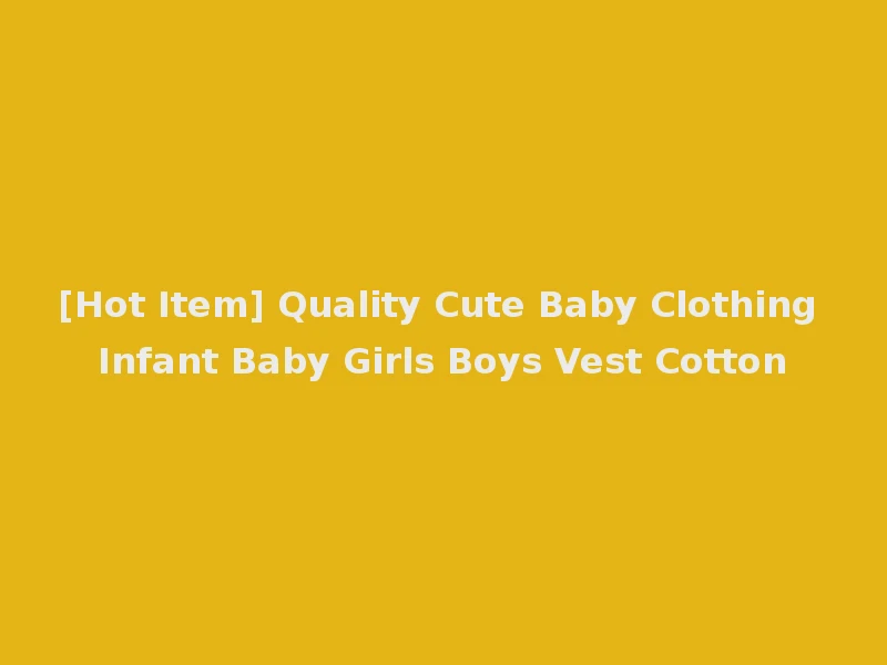 [Hot Item] Quality Cute Baby Clothing Infant Baby Girls Boys Vest Cotton