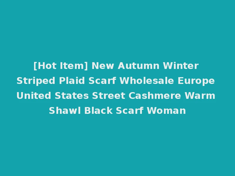 [Hot Item] New Autumn Winter Striped Plaid Scarf Wholesale Europe United States Street Cashmere Warm Shawl Black Scarf Woman