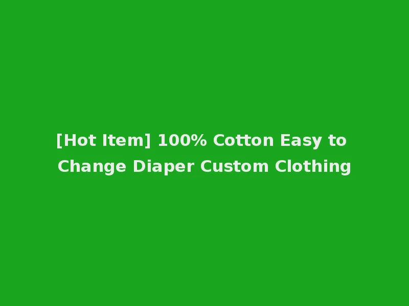 [Hot Item] 100% Cotton Easy to Change Diaper Custom Clothing