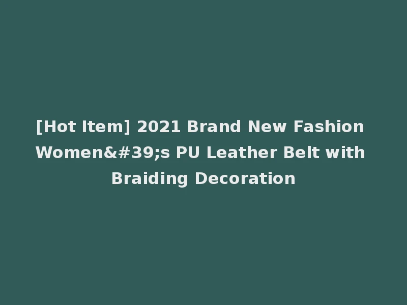 [Hot Item] 2021 Brand New Fashion Women's PU Leather Belt with Braiding Decoration