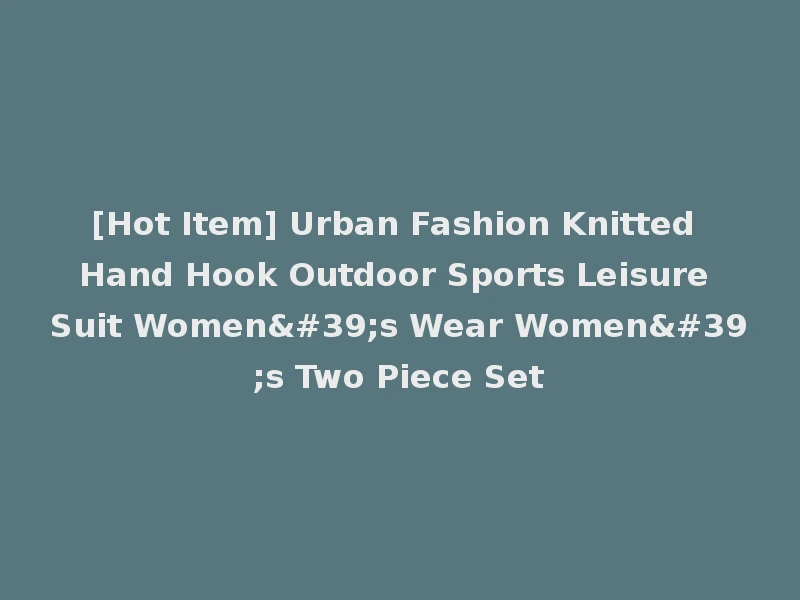 [Hot Item] Urban Fashion Knitted Hand Hook Outdoor Sports Leisure Suit Women's Wear Women's Two Piece Set