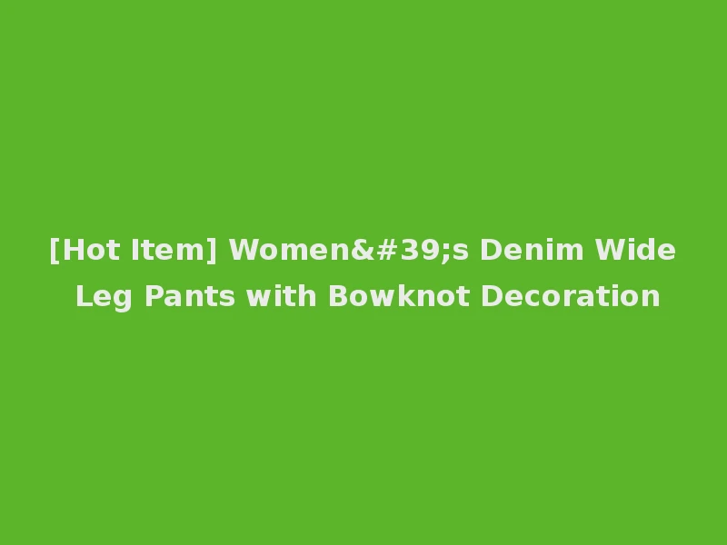 [Hot Item] Women's Denim Wide Leg Pants with Bowknot Decoration