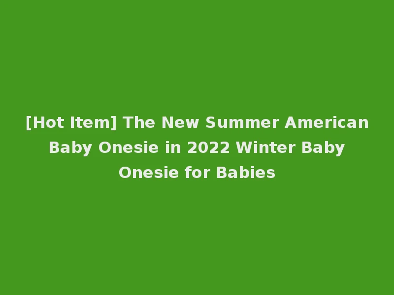 [Hot Item] The New Summer American Baby Onesie in 2022 Winter Baby Onesie for Babies