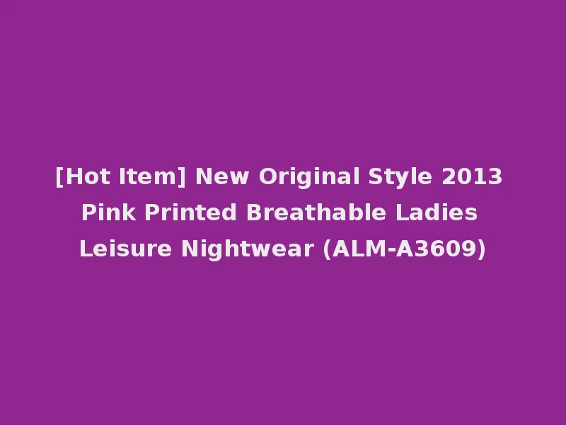 [Hot Item] New Original Style 2013 Pink Printed Breathable Ladies Leisure Nightwear (ALM-A3609)