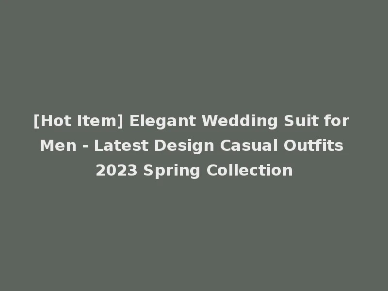 [Hot Item] Elegant Wedding Suit for Men - Latest Design Casual Outfits 2023 Spring Collection