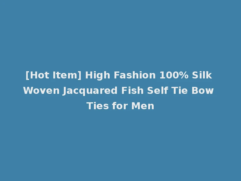 [Hot Item] High Fashion 100% Silk Woven Jacquared Fish Self Tie Bow Ties for Men
