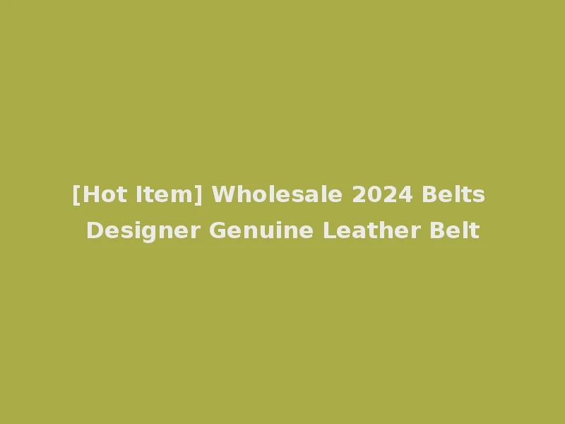 [Hot Item] Wholesale 2024 Belts Designer Genuine Leather Belt