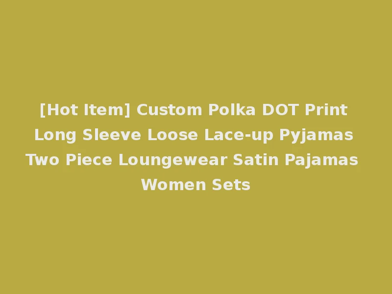 [Hot Item] Custom Polka DOT Print Long Sleeve Loose Lace-up Pyjamas Two Piece Loungewear Satin Pajamas Women Sets