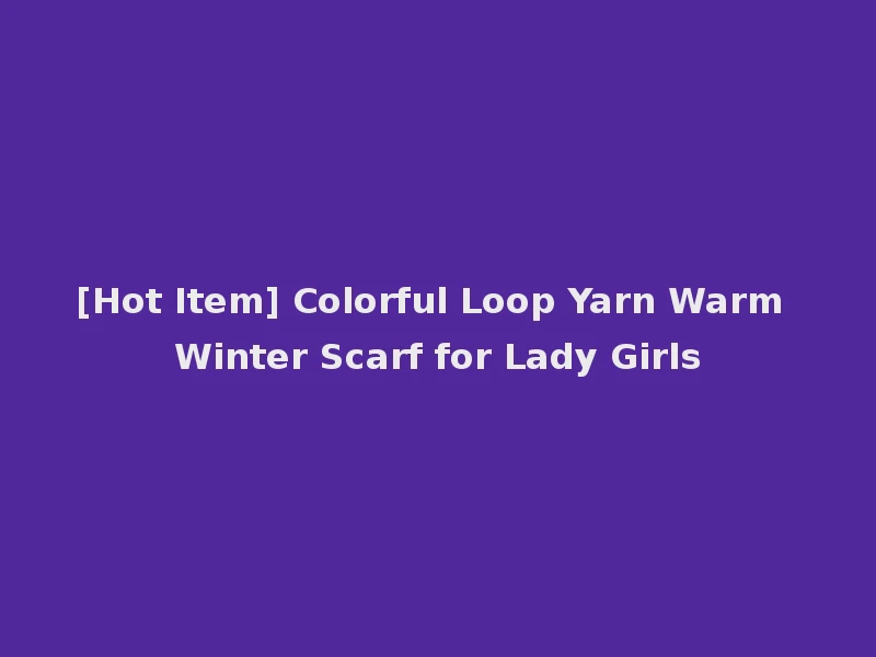 [Hot Item] Colorful Loop Yarn Warm Winter Scarf for Lady Girls