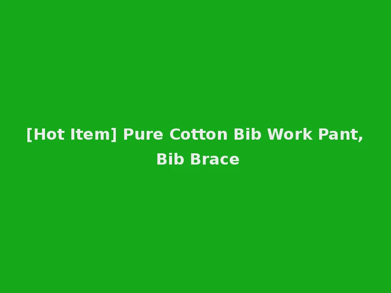 [Hot Item] Pure Cotton Bib Work Pant, Bib Brace