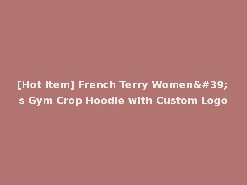[Hot Item] French Terry Women's Gym Crop Hoodie with Custom Logo