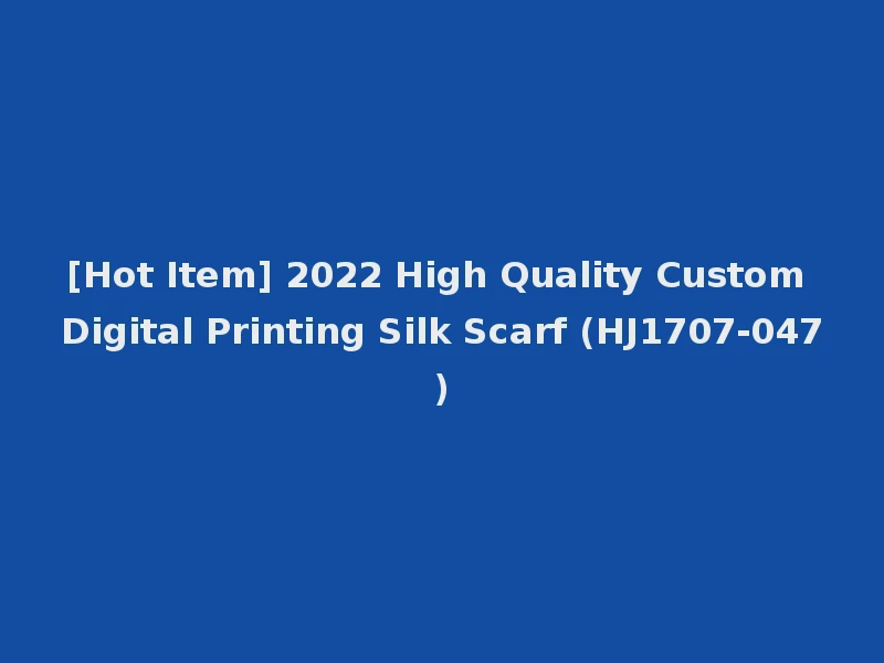 [Hot Item] 2022 High Quality Custom Digital Printing Silk Scarf (HJ1707-047)