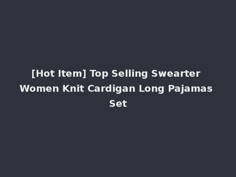 [Hot Item] Top Selling Swearter Women Knit Cardigan Long Pajamas Set