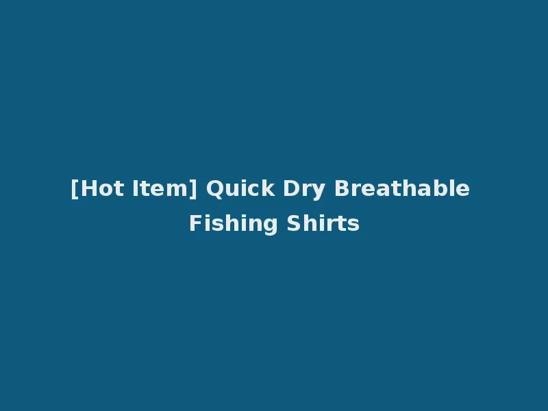 [Hot Item] Quick Dry Breathable Fishing Shirts