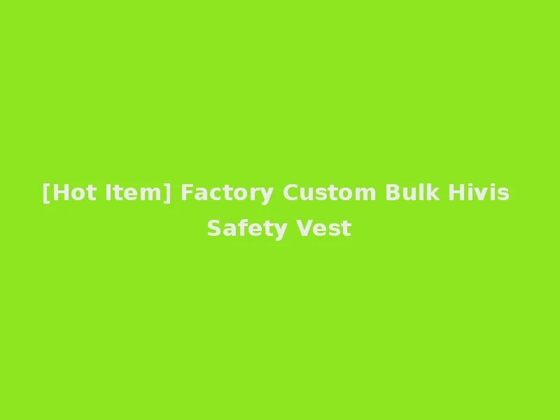 [Hot Item] Factory Custom Bulk Hivis Safety Vest